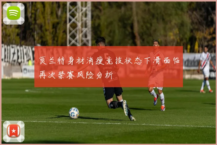 莫兰特身材消瘦竞技状态下滑面临再次禁赛风险分析