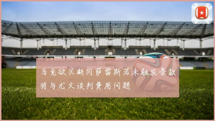 马竞欲买断冈萨雷斯若未触发条款将与尤文谈判费用问题
