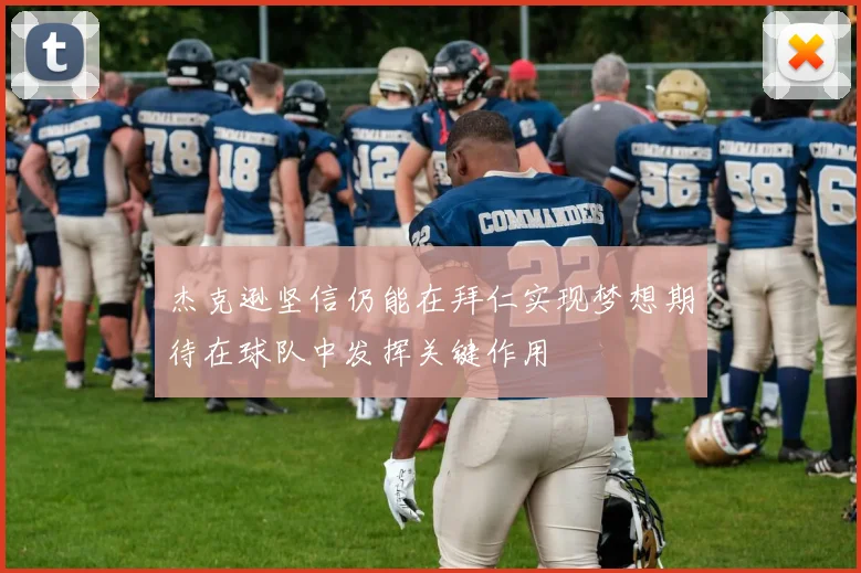 杰克逊坚信仍能在拜仁实现梦想期待在球队中发挥关键作用