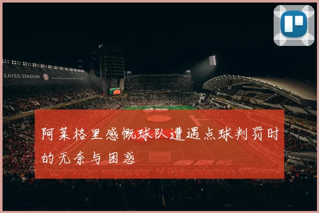 阿莱格里感慨球队遭遇点球判罚时的无奈与困惑