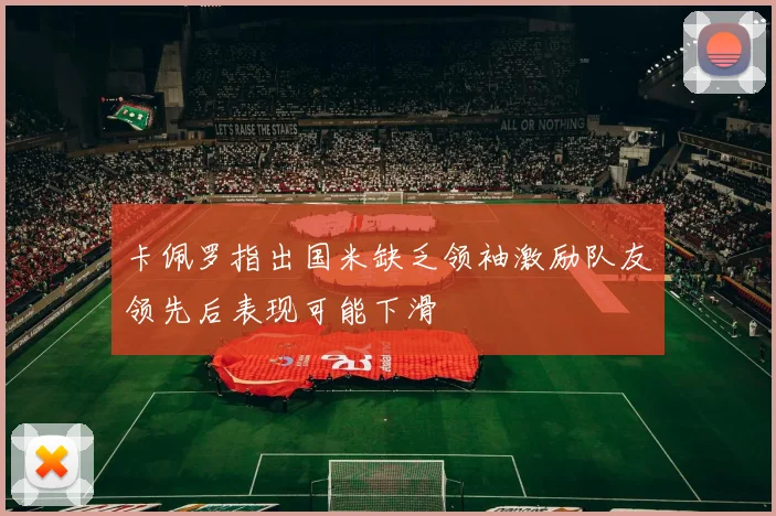 卡佩罗指出国米缺乏领袖激励队友领先后表现可能下滑